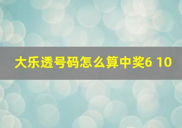 大乐透号码怎么算中奖6 10